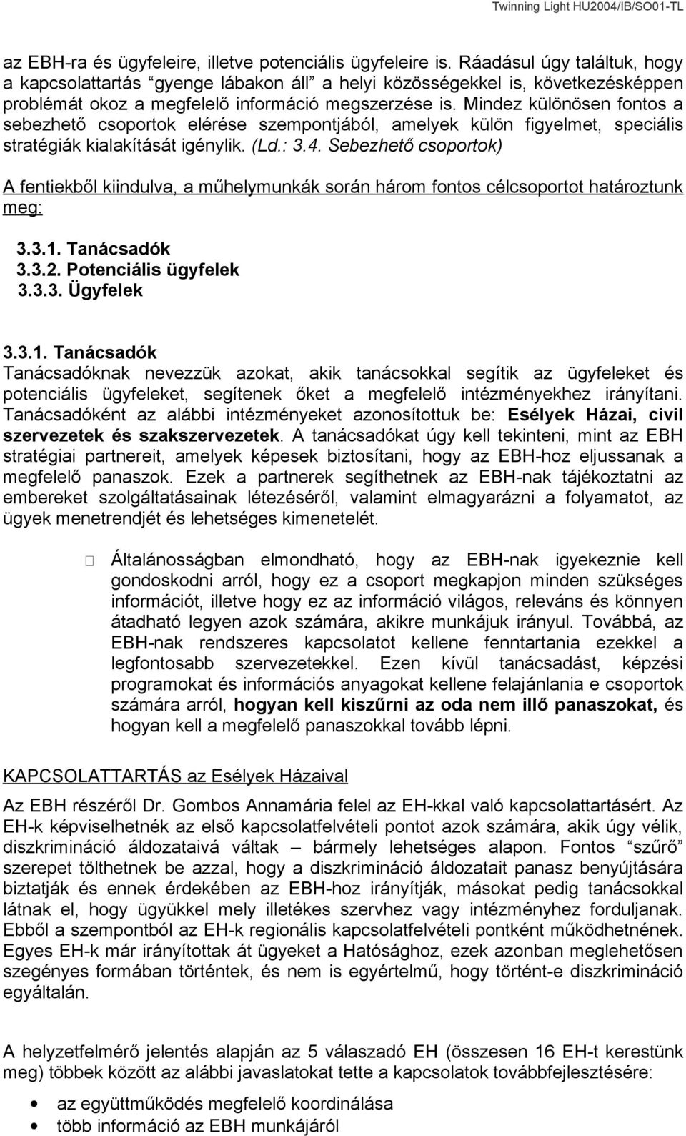 Mindez különösen fontos a sebezhető csoportok elérése szempontjából, amelyek külön figyelmet, speciális stratégiák kialakítását igénylik. (Ld.: 3.4.