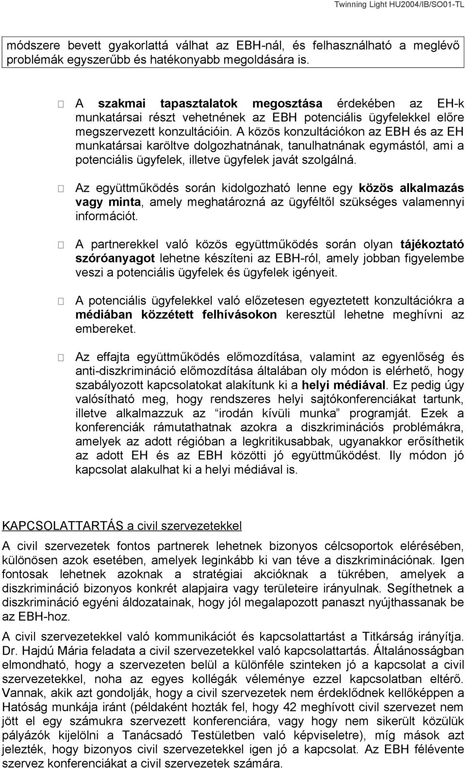 A közös konzultációkon az EBH és az EH munkatársai karöltve dolgozhatnának, tanulhatnának egymástól, ami a potenciális ügyfelek, illetve ügyfelek javát szolgálná.