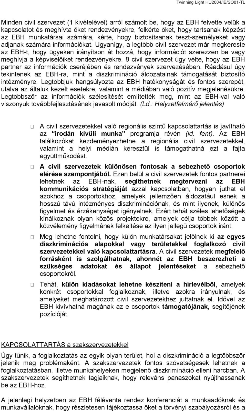 Ugyanígy, a legtöbb civil szervezet már megkereste az EBH-t, hogy ügyeken irányítson át hozzá, hogy információt szerezzen be vagy meghívja a képviselőiket rendezvényekre.