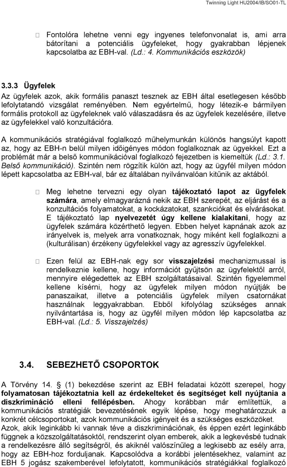 Nem egyértelmű, hogy létezik-e bármilyen formális protokoll az ügyfeleknek való válaszadásra és az ügyfelek kezelésére, illetve az ügyfelekkel való konzultációra.