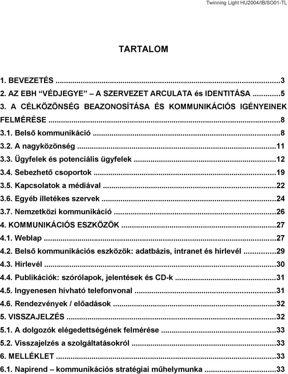 KOMMUNIKÁCIÓS ESZKÖZÖK...27 4.1. Weblap...27 4.2. Belső kommunikációs eszközök: adatbázis, intranet és hírlevél...29 4.3. Hírlevél...30 4.4. Publikációk: szórólapok, jelentések és CD-k...31 4.5.