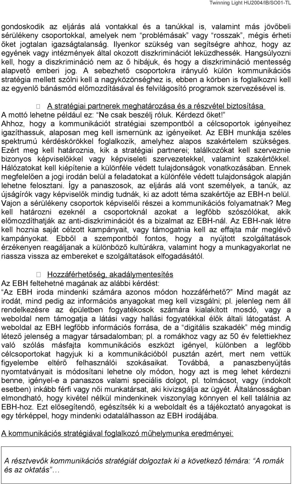 Hangsúlyozni kell, hogy a diszkrimináció nem az ő hibájuk, és hogy a diszkrimináció mentesség alapvető emberi jog.