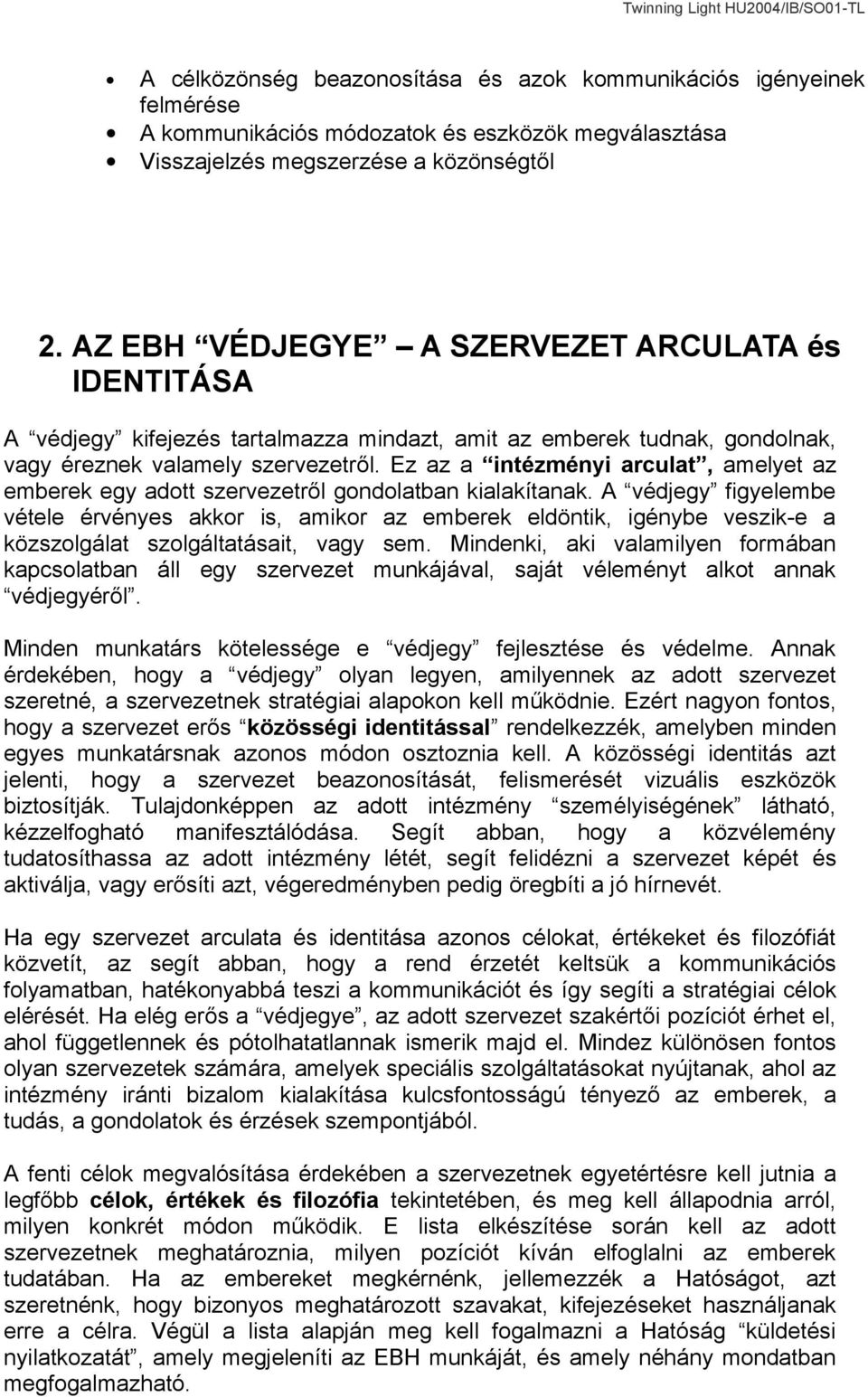 Ez az a intézményi arculat, amelyet az emberek egy adott szervezetről gondolatban kialakítanak.