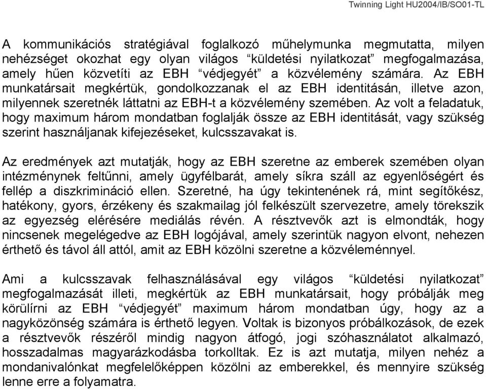 Az volt a feladatuk, hogy maximum három mondatban foglalják össze az EBH identitását, vagy szükség szerint használjanak kifejezéseket, kulcsszavakat is.