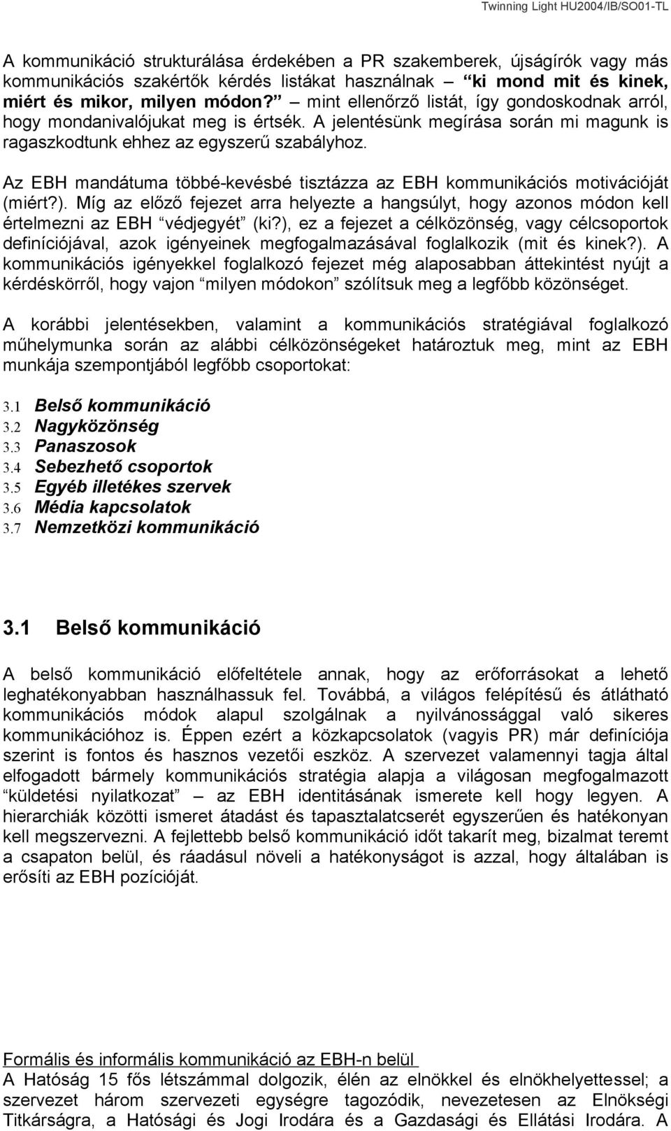 Az EBH mandátuma többé-kevésbé tisztázza az EBH kommunikációs motivációját (miért?). Míg az előző fejezet arra helyezte a hangsúlyt, hogy azonos módon kell értelmezni az EBH védjegyét (ki?