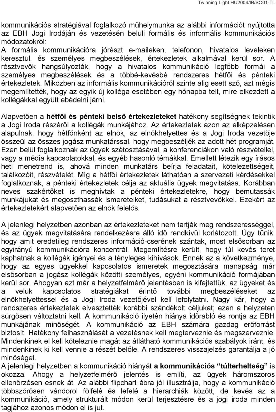 A résztvevők hangsúlyozták, hogy a hivatalos kommunikáció legfőbb formái a személyes megbeszélések és a többé-kevésbé rendszeres hétfői és pénteki értekezletek.