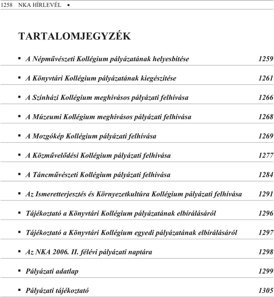 A Táncmûvészeti Kollégium pályázati felhívása 1284 Az Ismeretterjesztés és Környezetkultúra Kollégium pályázati felhívása 1291 Tájékoztató a Könyvtári Kollégium pályázatának