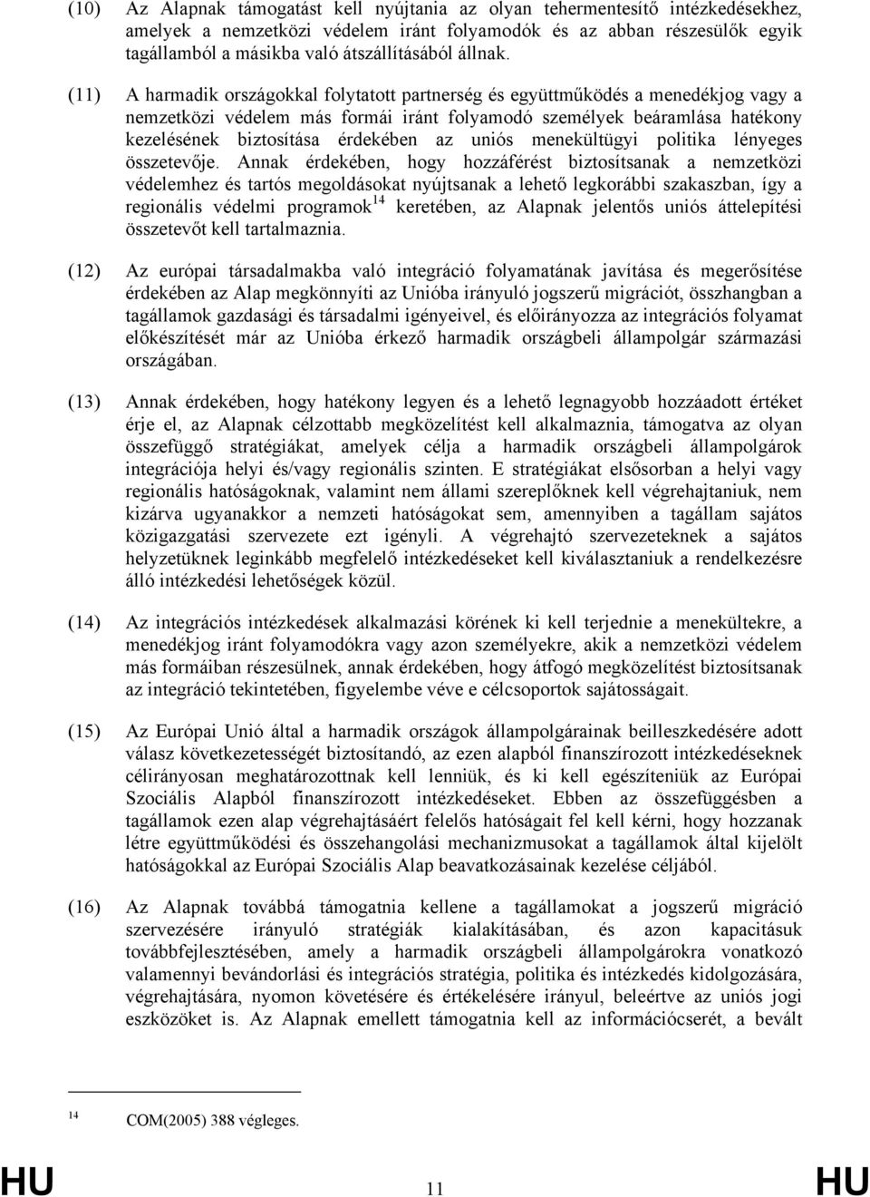 (11) A harmadik országokkal folytatott partnerség és együttműködés a menedékjog vagy a nemzetközi védelem más formái iránt folyamodó személyek beáramlása hatékony kezelésének biztosítása érdekében az