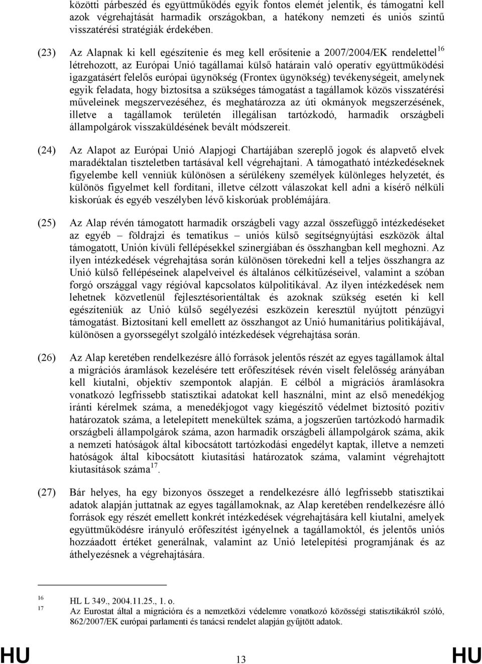 európai ügynökség (Frontex ügynökség) tevékenységeit, amelynek egyik feladata, hogy biztosítsa a szükséges támogatást a tagállamok közös visszatérési műveleinek megszervezéséhez, és meghatározza az