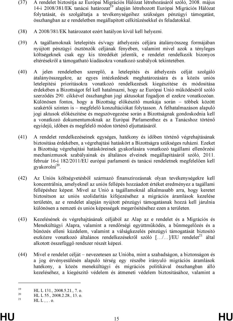 megállapított célkitűzésekkel és feladatokkal. (38) A 2008/381/EK határozatot ezért hatályon kívül kell helyezni.