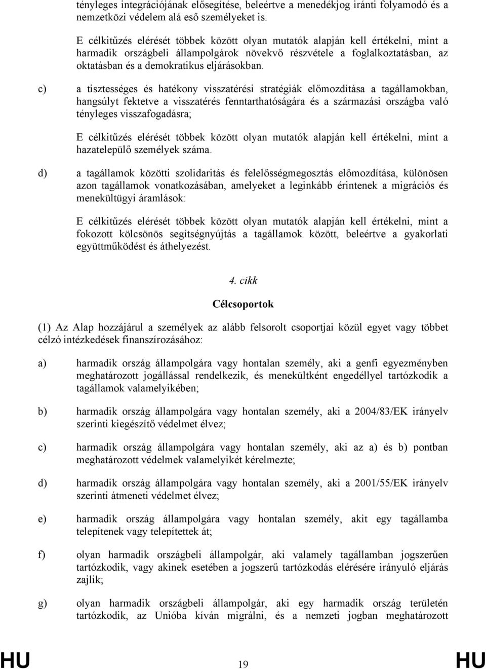 c) a tisztességes és hatékony visszatérési stratégiák előmozdítása a tagállamokban, hangsúlyt fektetve a visszatérés fenntarthatóságára és a származási országba való tényleges visszafogadásra; E