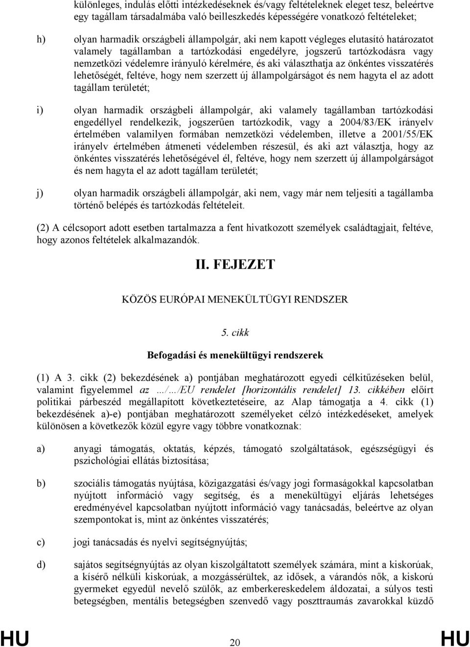 önkéntes visszatérés lehetőségét, feltéve, hogy nem szerzett új állampolgárságot és nem hagyta el az adott tagállam területét; i) olyan harmadik országbeli állampolgár, aki valamely tagállamban