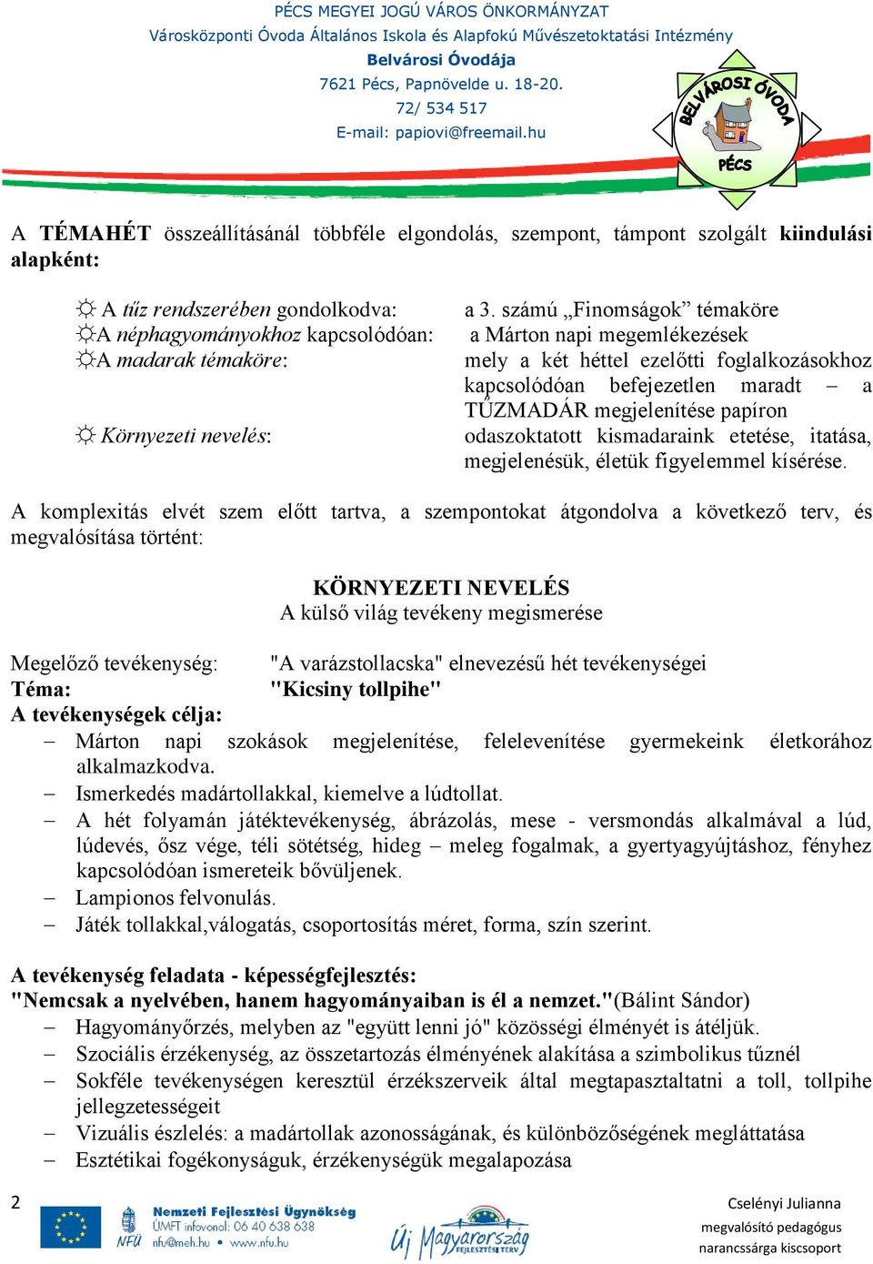 számú Finomságok témaköre a Márton napi megemlékezések mely a két héttel ezelőtti foglalkozásokhoz kapcsolódóan befejezetlen maradt a TŰZMADÁR megjelenítése papíron odaszoktatott kismadaraink