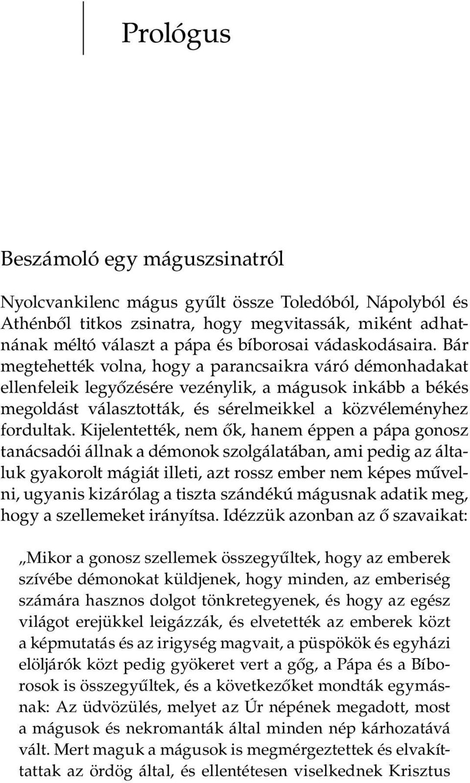 Bár megtehették volna, hogy a parancsaikra váró démonhadakat ellenfeleik legyőzésére vezénylik, a mágusok inkább a békés megoldást választották, és sérelmeikkel a közvéleményhez fordultak.