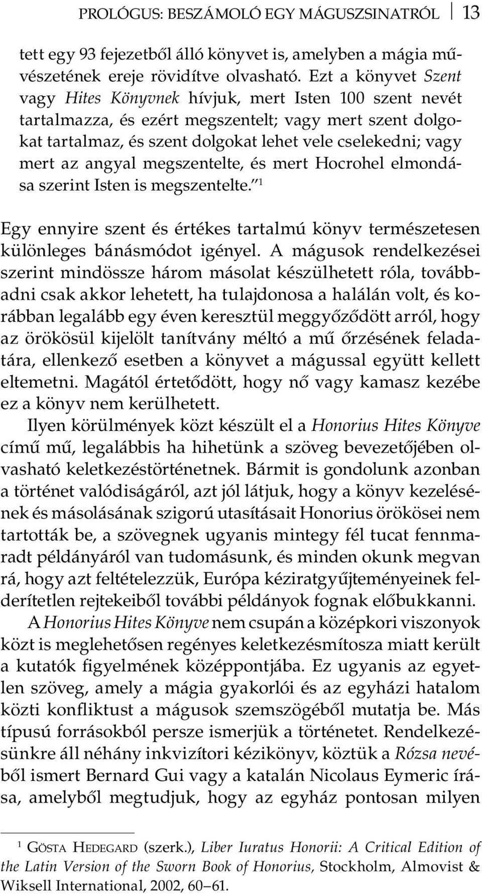 angyal megszentelte, és mert Hocrohel elmondása szerint Isten is megszentelte. 1 Egy ennyire szent és értékes tartalmú könyv természetesen különleges bánásmódot igényel.