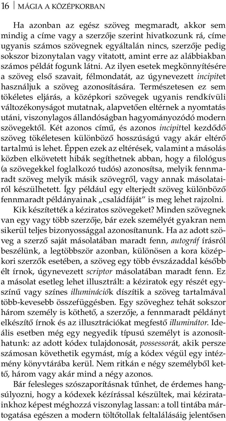 Az ilyen esetek megkönnyítésére a szöveg első szavait, félmondatát, az úgynevezett incipitet használjuk a szöveg azonosítására.