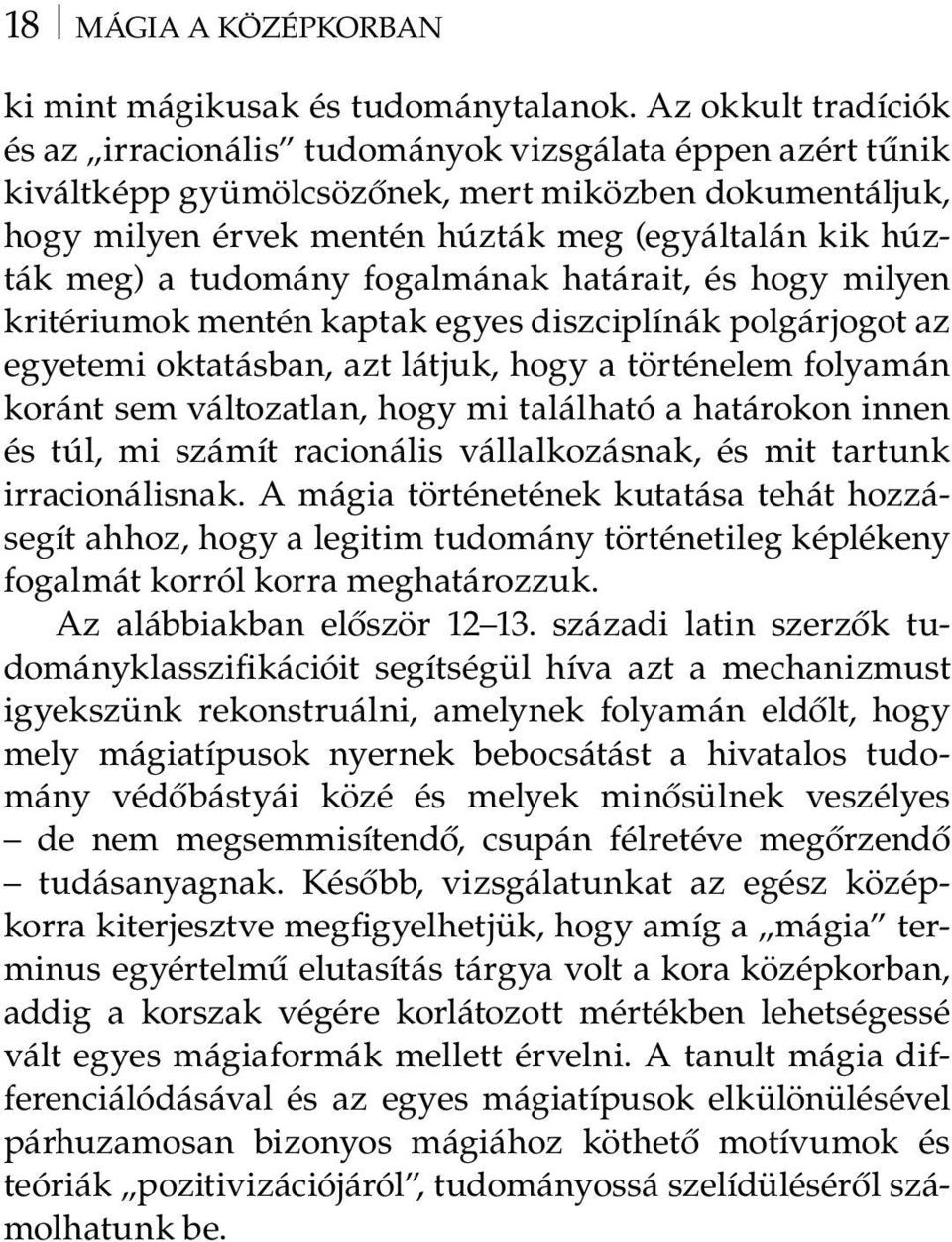 a tudomány fogalmának határait, és hogy milyen kritériumok mentén kaptak egyes diszciplínák polgárjogot az egyetemi oktatásban, azt látjuk, hogy a történelem folyamán koránt sem változatlan, hogy mi