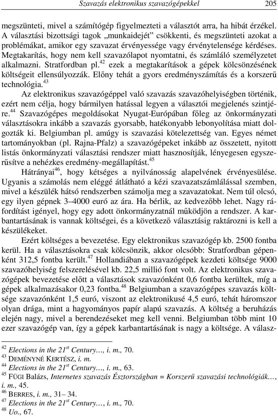 Megtakarítás, hogy nem kell szavazólapot nyomtatni, és számláló személyzetet alkalmazni. Stratfordban pl. 42 ezek a megtakarítások a gépek kölcsönzésének költségeit ellensúlyozzák.