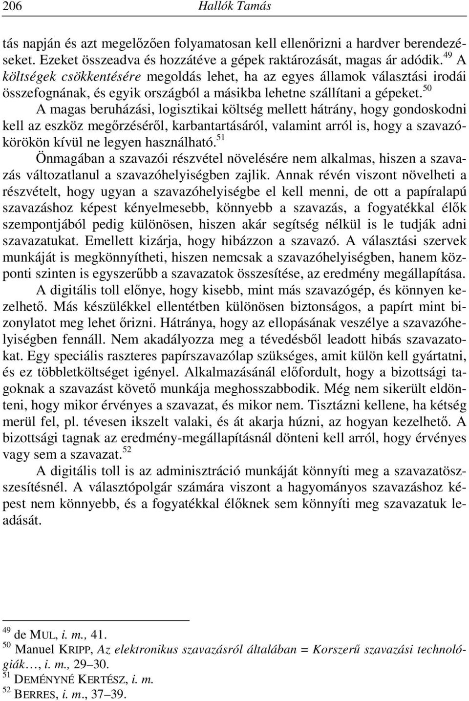 50 A magas beruházási, logisztikai költség mellett hátrány, hogy gondoskodni kell az eszköz megőrzéséről, karbantartásáról, valamint arról is, hogy a szavazókörökön kívül ne legyen használható.