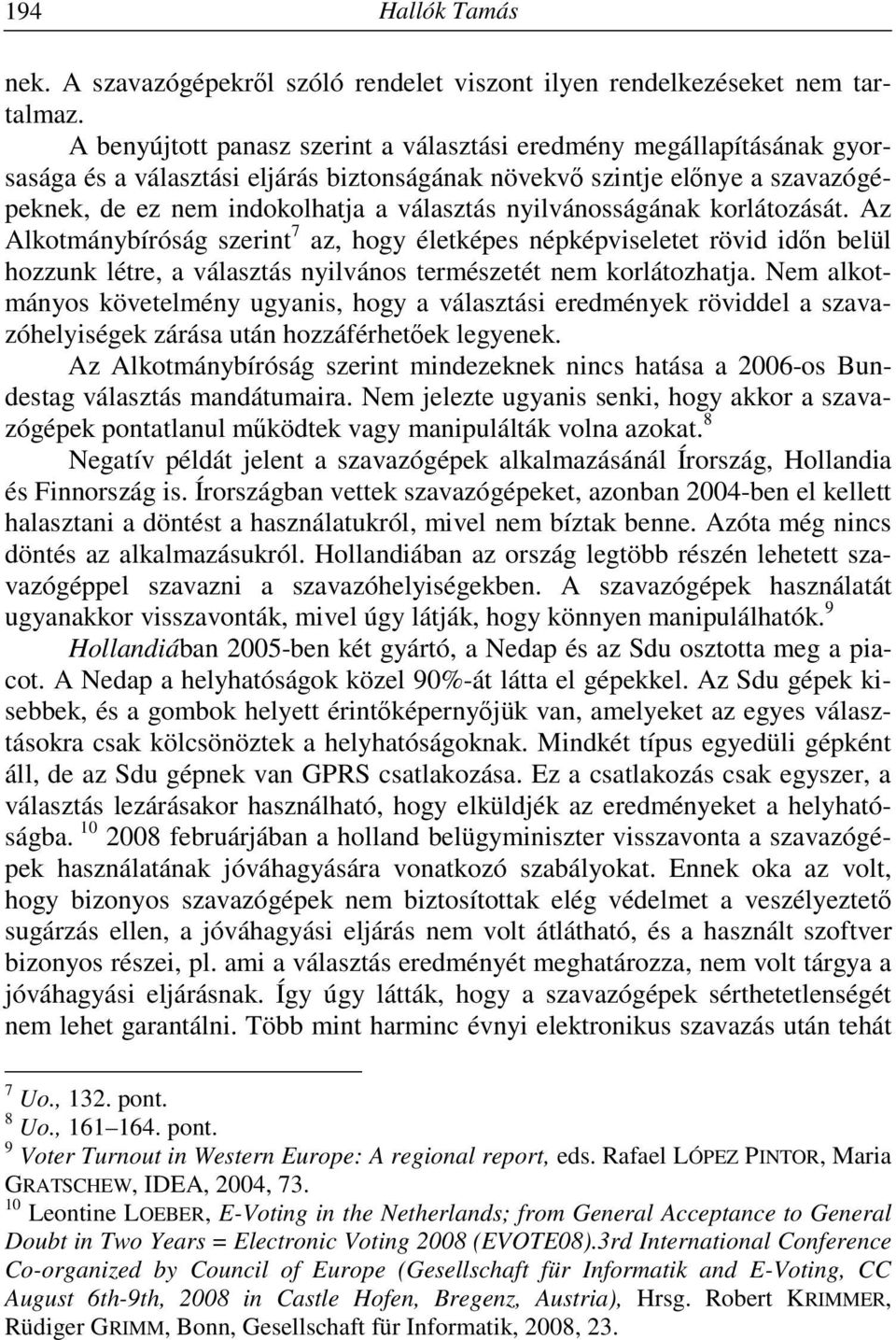 nyilvánosságának korlátozását. Az Alkotmánybíróság szerint 7 az, hogy életképes népképviseletet rövid időn belül hozzunk létre, a választás nyilvános természetét nem korlátozhatja.