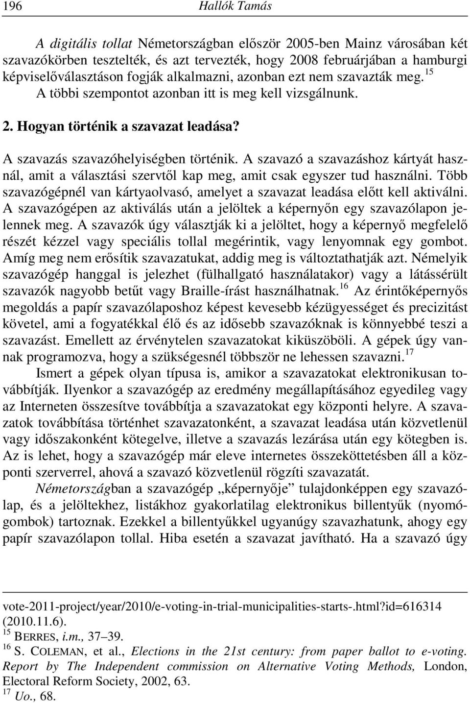 A szavazó a szavazáshoz kártyát használ, amit a választási szervtől kap meg, amit csak egyszer tud használni. Több szavazógépnél van kártyaolvasó, amelyet a szavazat leadása előtt kell aktiválni.