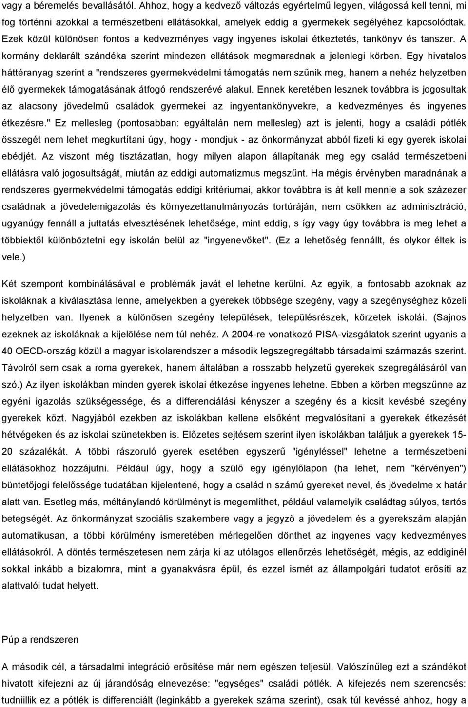 Ezek közül különösen fontos a kedvezményes vagy ingyenes iskolai étkeztetés, tankönyv és tanszer. A kormány deklarált szándéka szerint mindezen ellátások megmaradnak a jelenlegi körben.