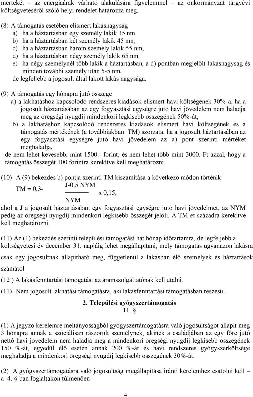 háztartásban négy személy lakik 65 nm, e) ha négy személynél több lakik a háztartásban, a d) pontban megjelölt lakásnagyság és minden további személy után 5-5 nm, de legfeljebb a jogosult által