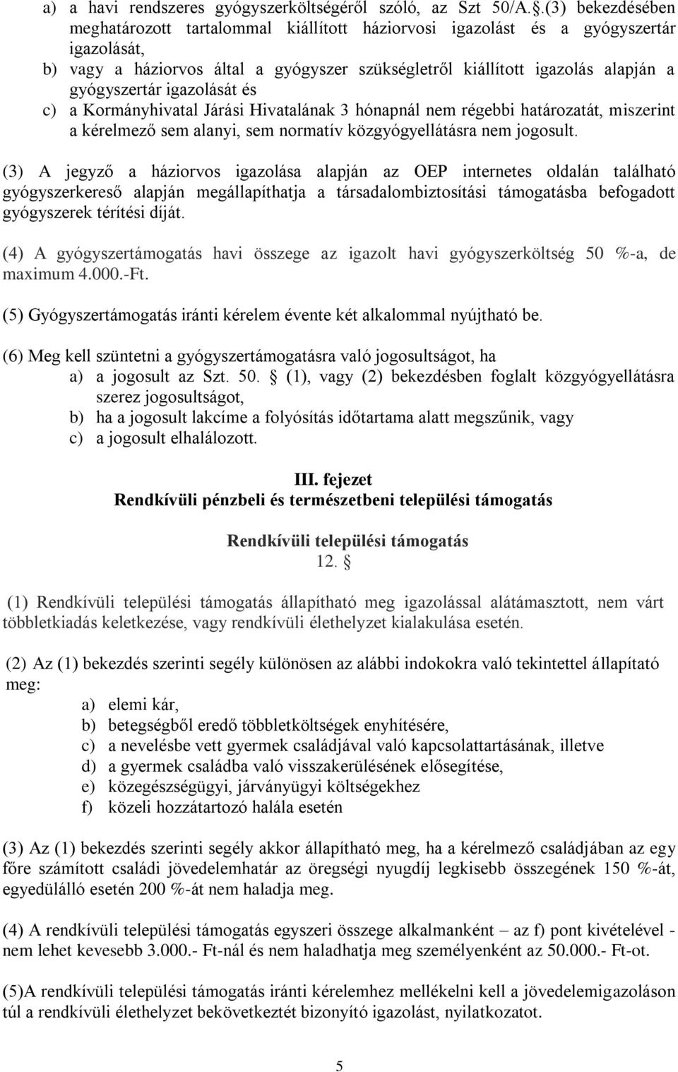 gyógyszertár igazolását és c) a Kormányhivatal Járási Hivatalának 3 hónapnál nem régebbi határozatát, miszerint a kérelmező sem alanyi, sem normatív közgyógyellátásra nem jogosult.