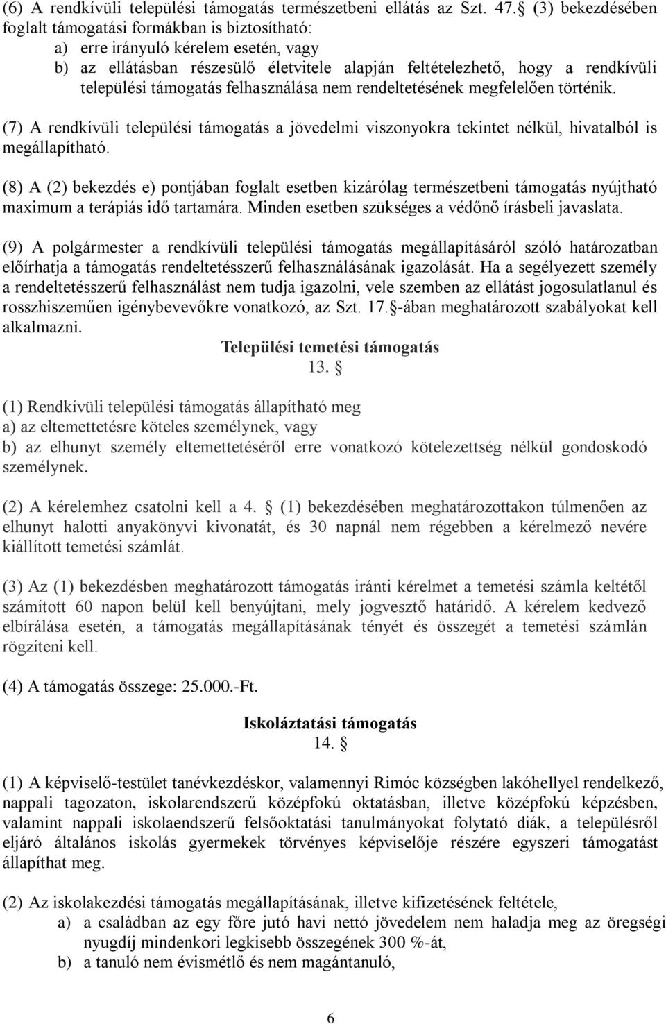 támogatás felhasználása nem rendeltetésének megfelelően történik. (7) A rendkívüli települési támogatás a jövedelmi viszonyokra tekintet nélkül, hivatalból is megállapítható.