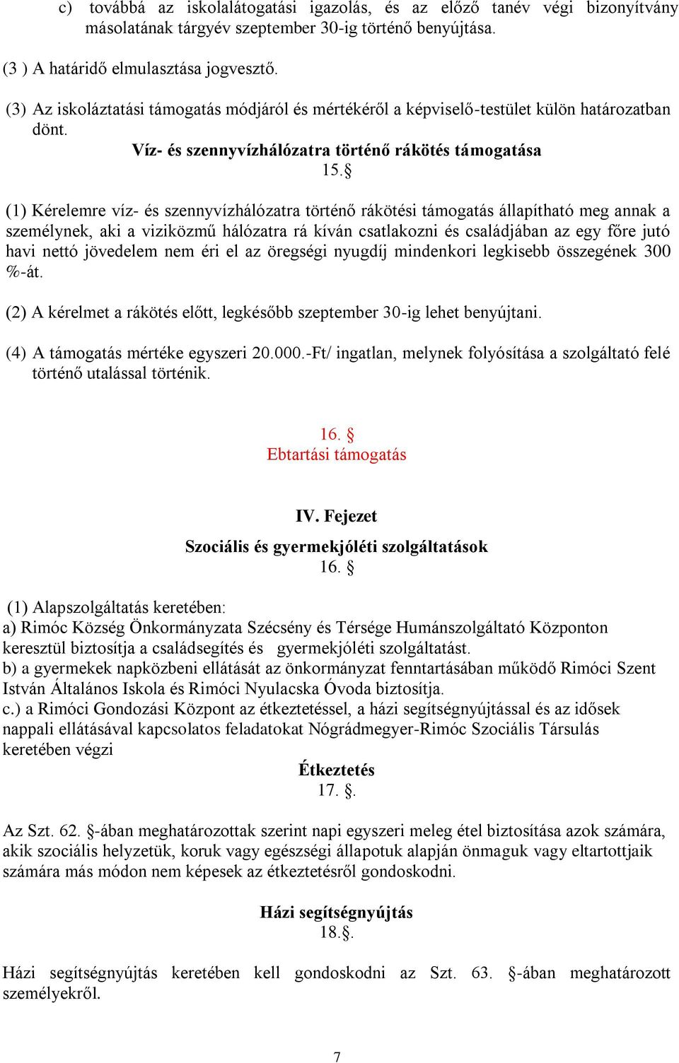 (1) Kérelemre víz- és szennyvízhálózatra történő rákötési támogatás állapítható meg annak a személynek, aki a viziközmű hálózatra rá kíván csatlakozni és családjában az egy főre jutó havi nettó