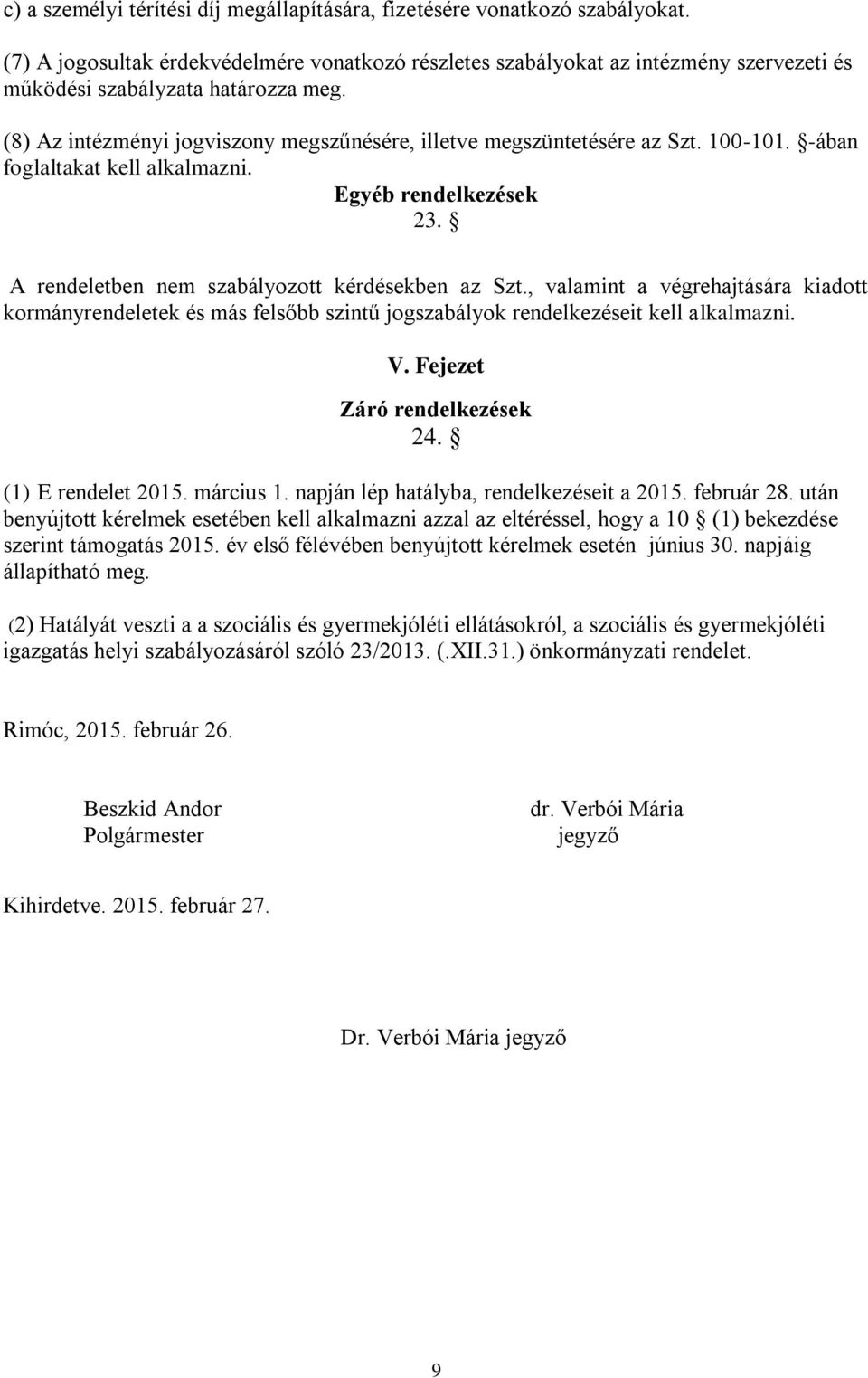 (8) Az intézményi jogviszony megszűnésére, illetve megszüntetésére az Szt. 100-101. -ában foglaltakat kell alkalmazni. Egyéb rendelkezések 23. A rendeletben nem szabályozott kérdésekben az Szt.