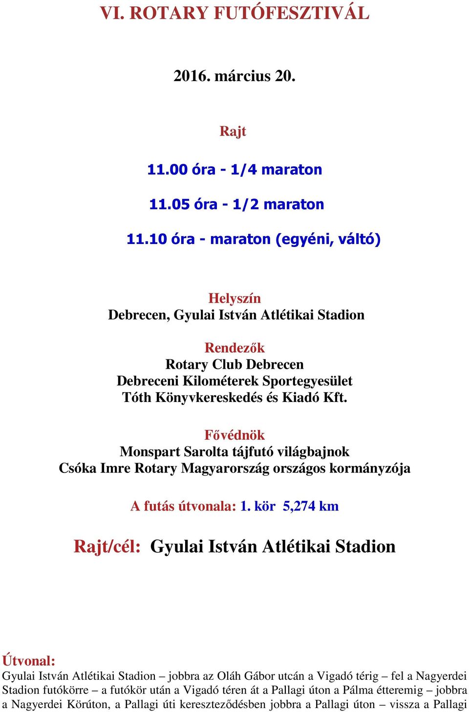 Fővédnök Monspart Sarolta tájfutó világbajnok Csóka Imre Rotary Magyarország országos kormányzója A futás útvonala: 1.