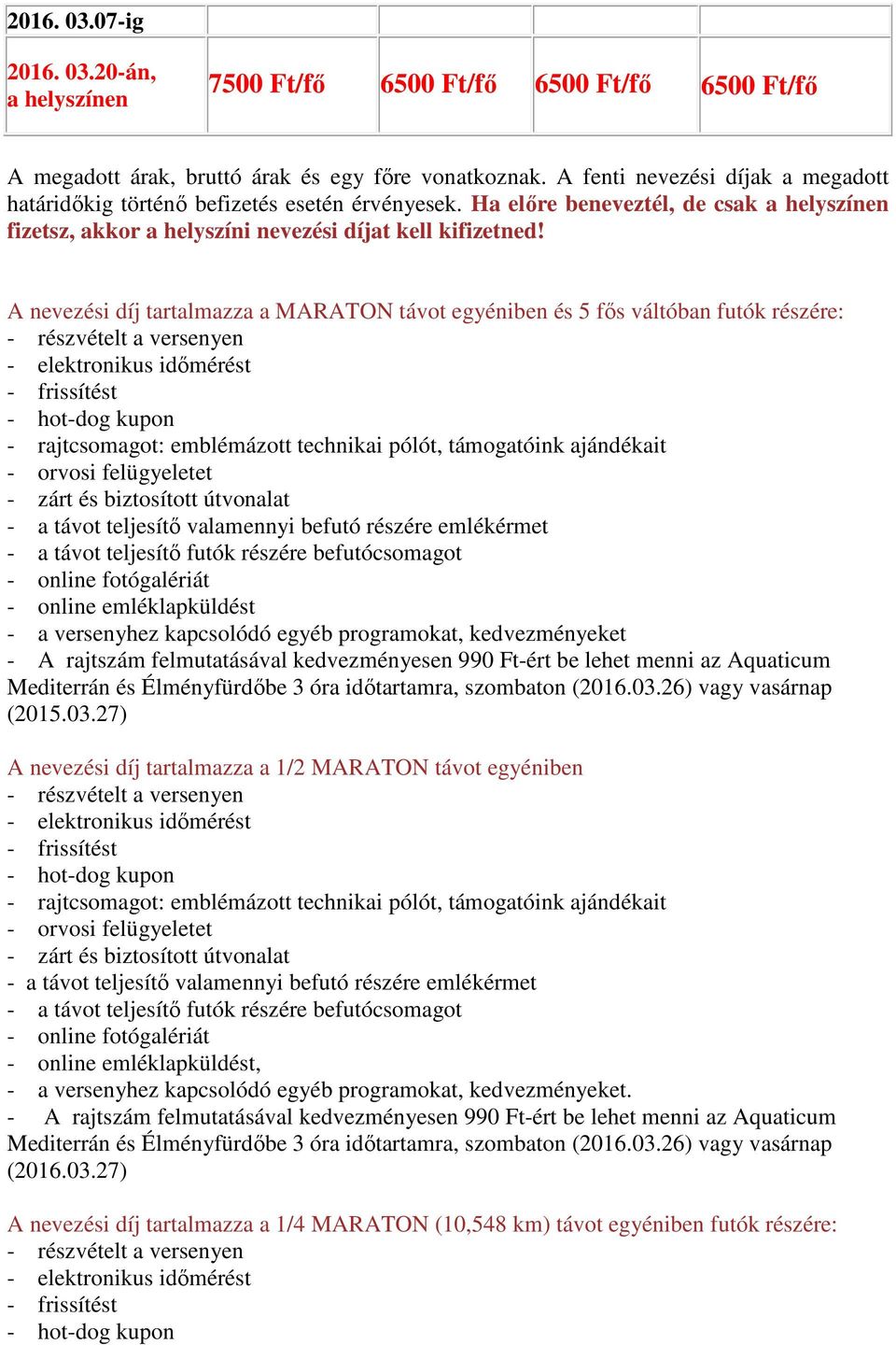 A nevezési díj tartalmazza a MARATON távot egyéniben és 5 fős váltóban futók részére: - részvételt a versenyen - elektronikus időmérést - frissítést - hot-dog kupon - rajtcsomagot: emblémázott