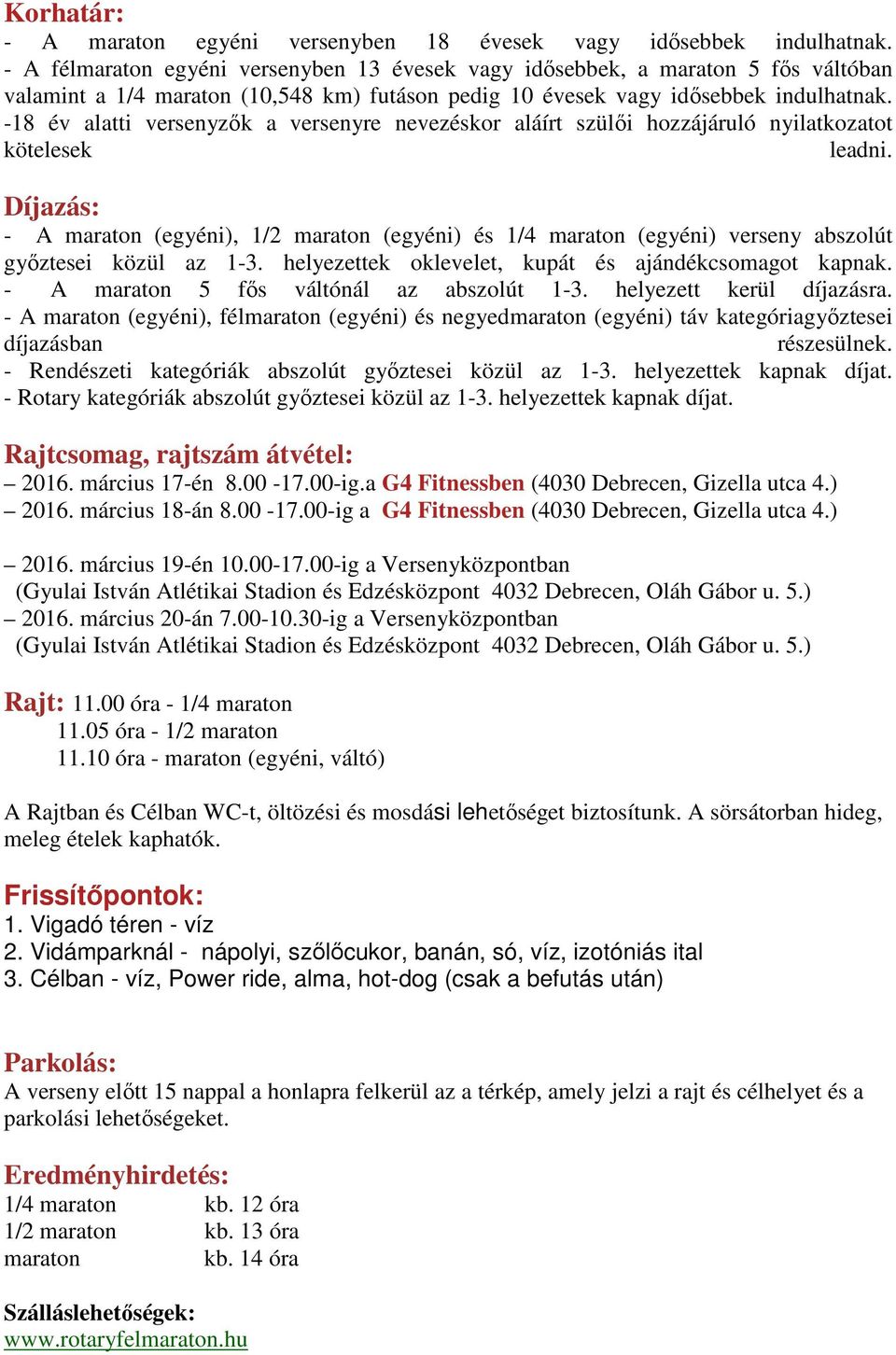 -18 év alatti versenyzők a versenyre nevezéskor aláírt szülői hozzájáruló nyilatkozatot kötelesek leadni.