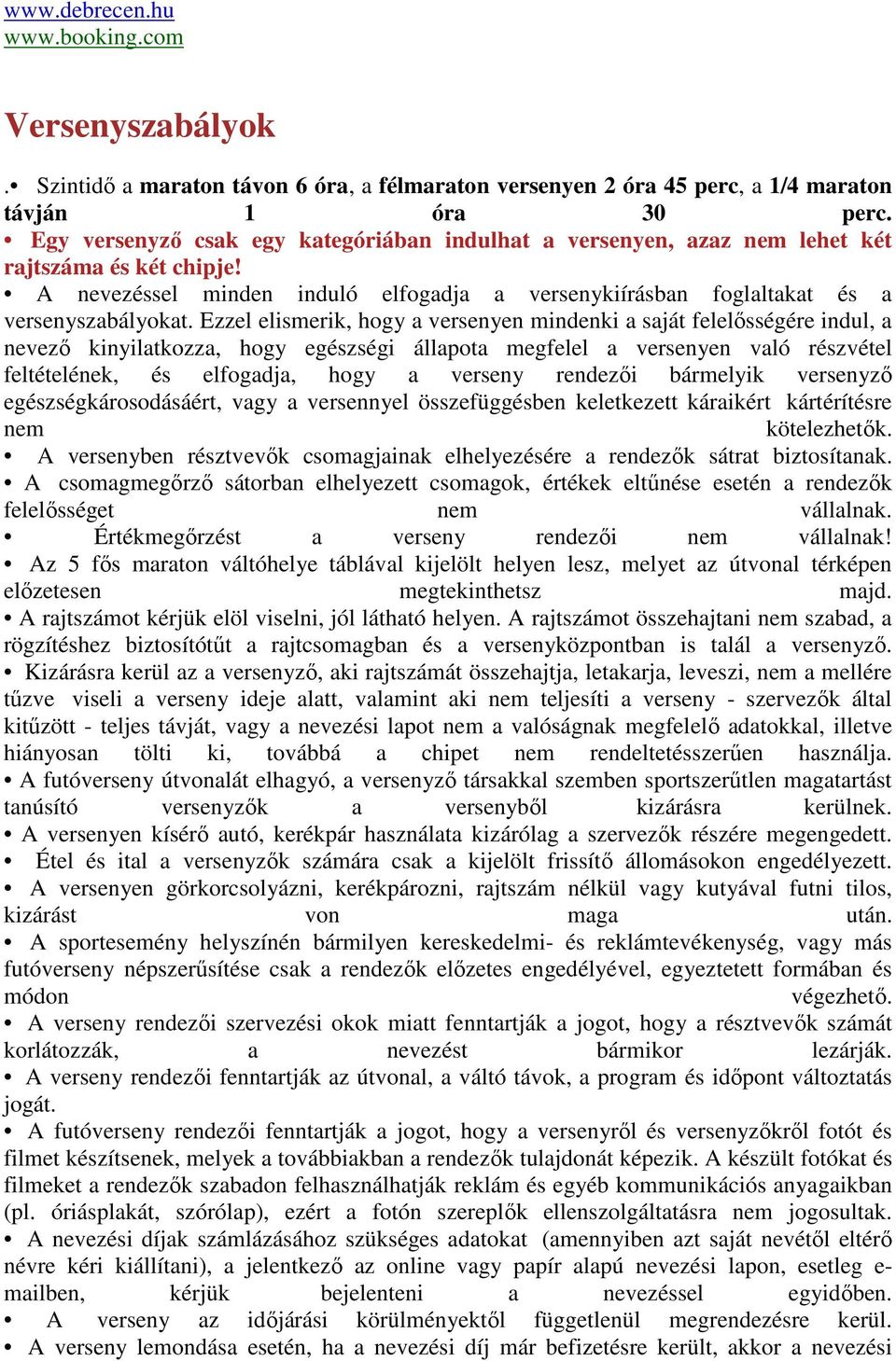 Ezzel elismerik, hogy a versenyen mindenki a saját felelősségére indul, a nevező kinyilatkozza, hogy egészségi állapota megfelel a versenyen való részvétel feltételének, és elfogadja, hogy a verseny