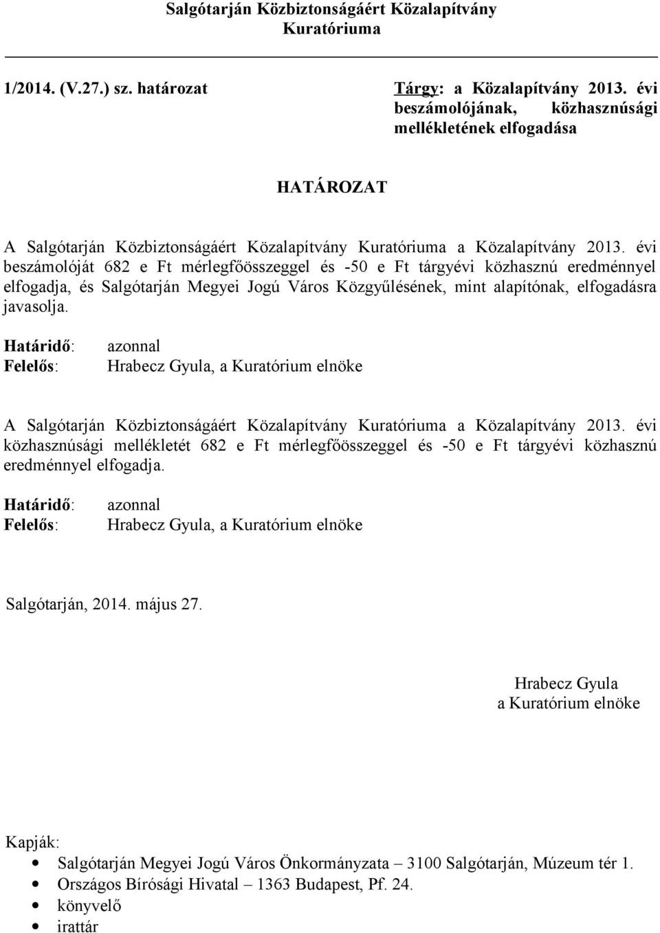 évi beszámolóját 682 e Ft mérlegfőösszeggel és -50 e Ft tárgyévi közhasznú eredménnyel elfogadja, és Salgótarján Megyei Jogú Város Közgyűlésének, mint alapítónak, elfogadásra javasolja.