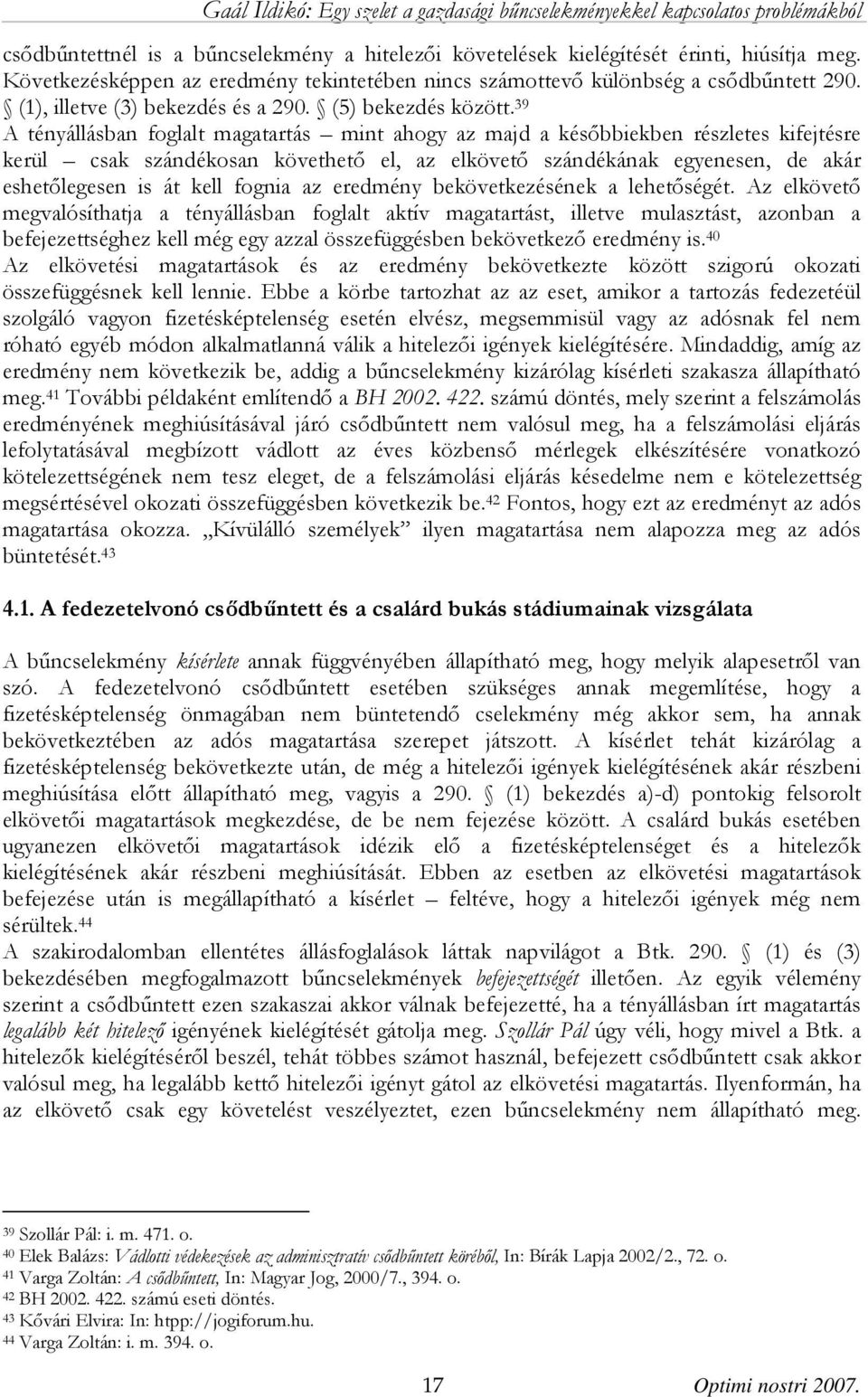 39 A tényállásban foglalt magatartás mint ahogy az majd a későbbiekben részletes kifejtésre kerül csak szándékosan követhető el, az elkövető szándékának egyenesen, de akár eshetőlegesen is át kell