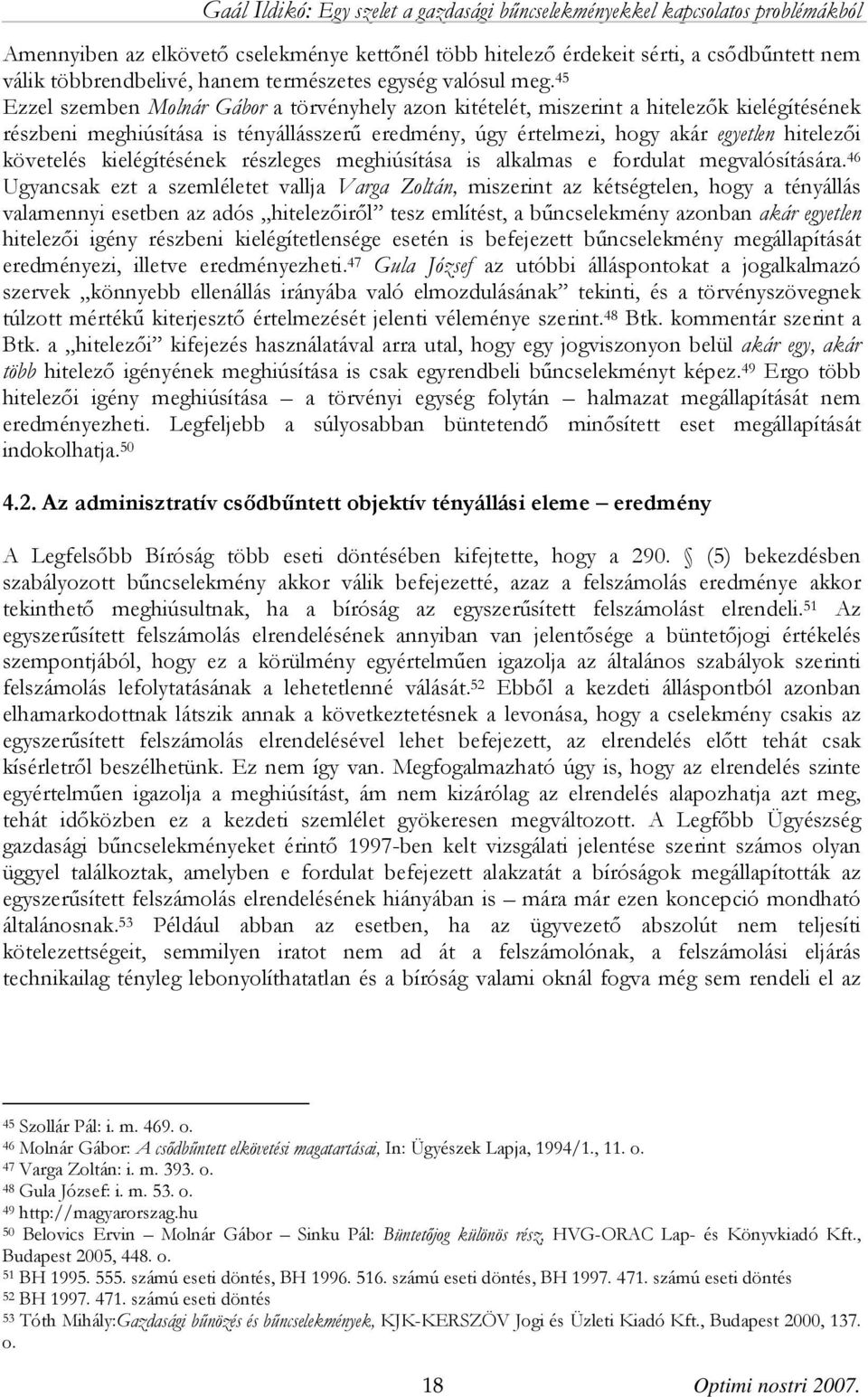 45 Ezzel szemben Molnár Gábor a törvényhely azon kitételét, miszerint a hitelezők kielégítésének részbeni meghiúsítása is tényállásszerű eredmény, úgy értelmezi, hogy akár egyetlen hitelezői