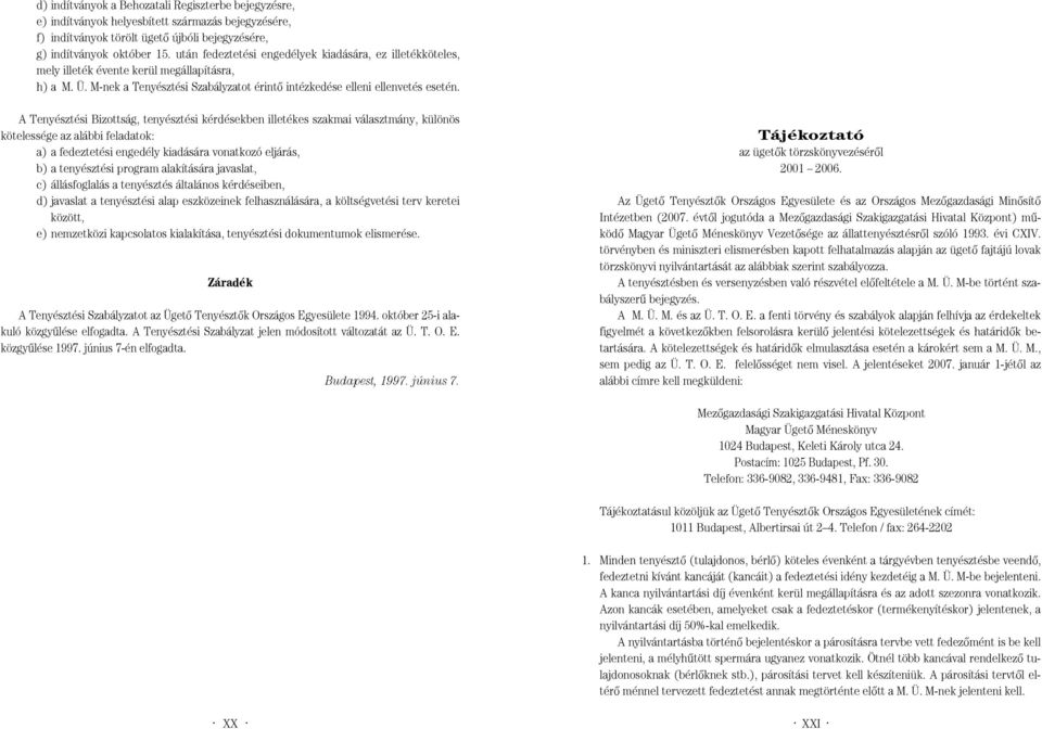 tenyésztési kérdésekben illetékes szakmai választmány, különös kötelessége az alábbi feladatok: a) a fedeztetési engedély kiadására vonatkozó eljárás, b) a tenyésztési program alakítására javaslat,