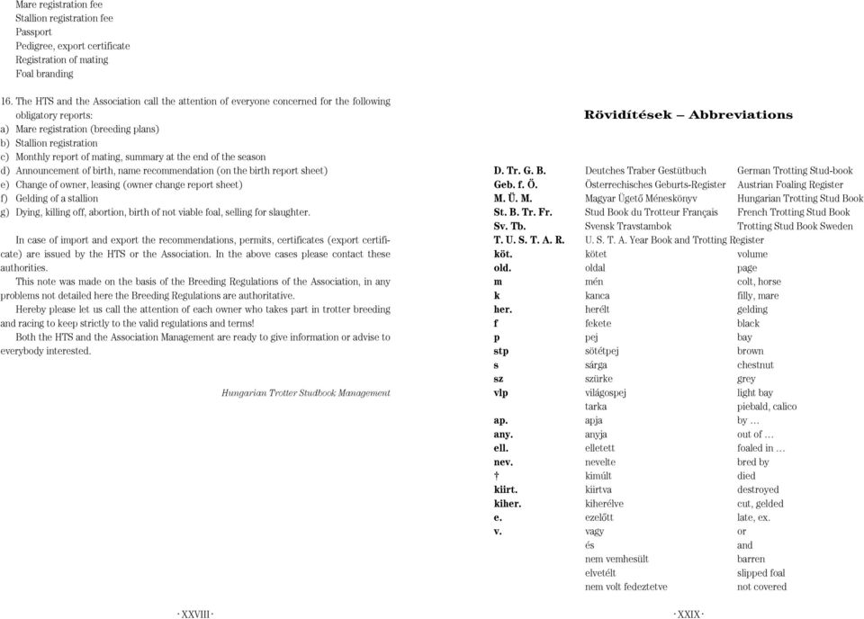 recommendation (on the birth report sheet) e) Change of owner, leasing (owner change report sheet) f) Gelding of a stallion g) Dying, killing off, abortion, birth of not viable foal, selling for