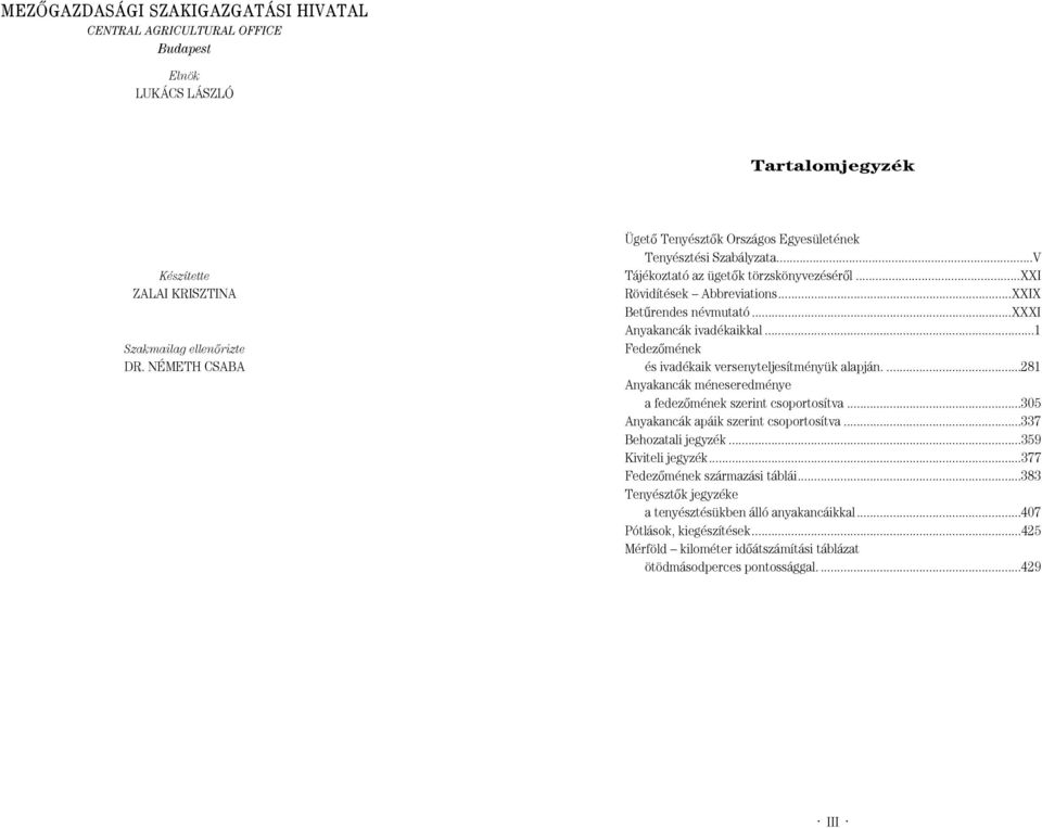 versenyteljesítményük alapján 281 Anyakancák méneseredménye a fedezômének szerint csoportosítva 305 Anyakancák apáik szerint csoportosítva 337 Behozatali jegyzék 359 Kiviteli jegyzék377