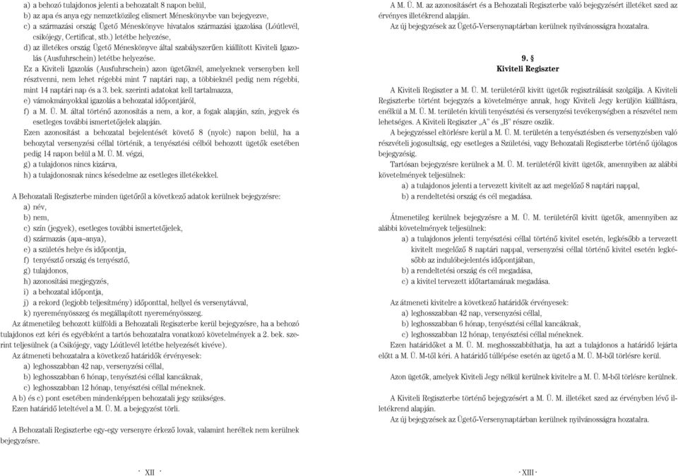 Kiviteli Igazolás (Ausfuhrschein) azon ügetôknél, amelyeknek versenyben kell résztvenni, nem lehet régebbi mint 7 naptári nap, a többieknél pedig nem régebbi, mint 14 naptári nap és a 3 bek szerinti