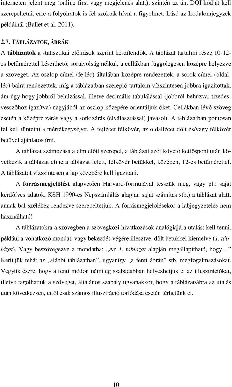 A táblázat tartalmi része 10-12- es betűmérettel készíthető, sortávolság nélkül, a cellákban függőlegesen középre helyezve a szöveget.