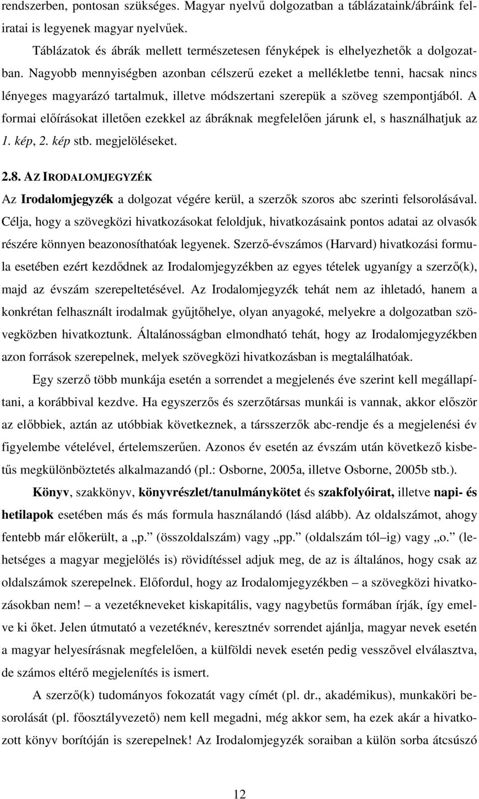 Nagyobb mennyiségben azonban célszerű ezeket a mellékletbe tenni, hacsak nincs lényeges magyarázó tartalmuk, illetve módszertani szerepük a szöveg szempontjából.