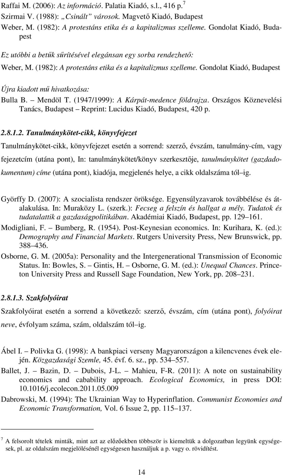 Gondolat Kiadó, Budapest Újra kiadott mű hivatkozása: Bulla B. Mendöl T. (1947/1999): A Kárpát-medence földrajza. Országos Köznevelési Tanács, Budapest Reprint: Lucidus Kiadó, Budapest, 420