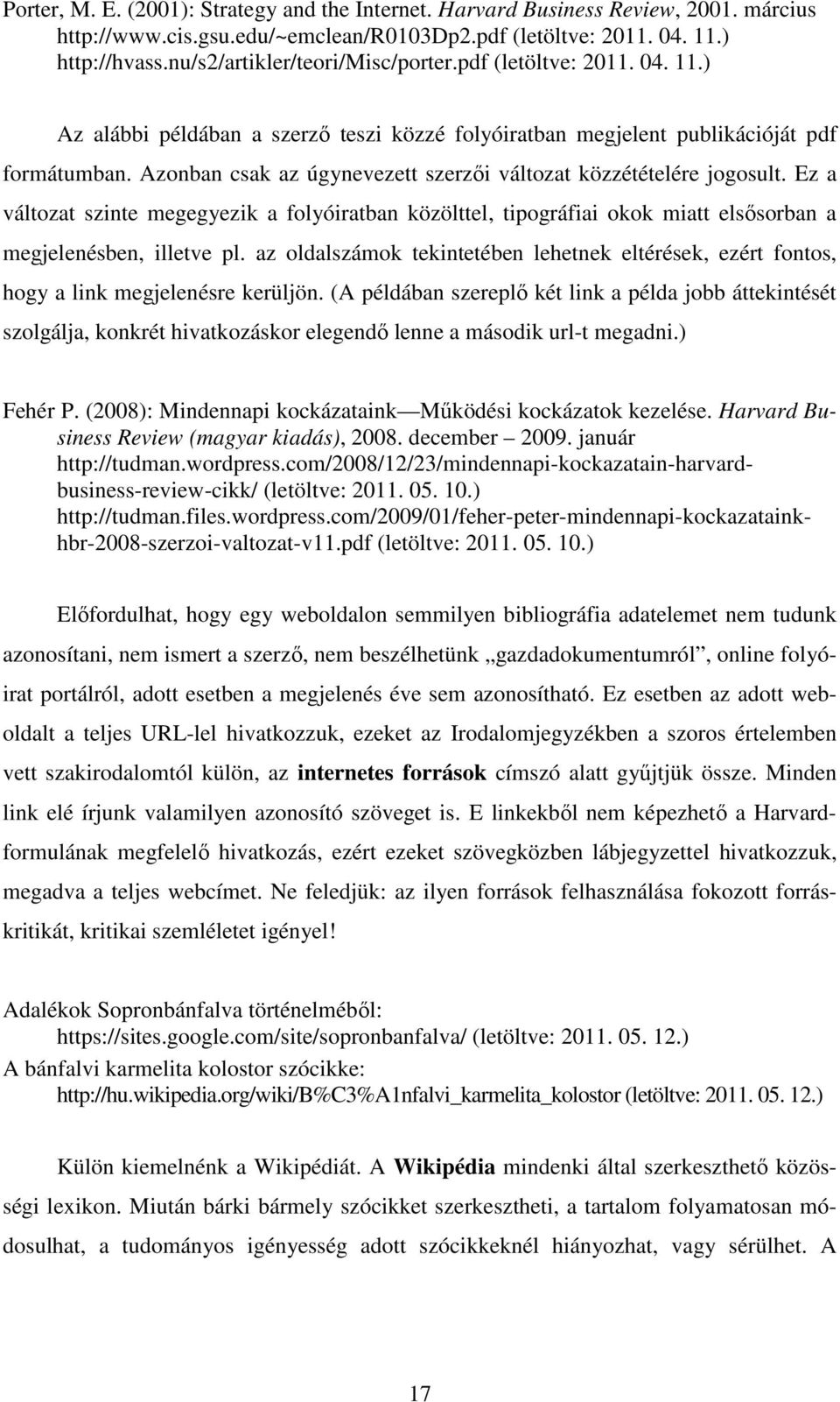 Azonban csak az úgynevezett szerzői változat közzétételére jogosult. Ez a változat szinte megegyezik a folyóiratban közölttel, tipográfiai okok miatt elsősorban a megjelenésben, illetve pl.