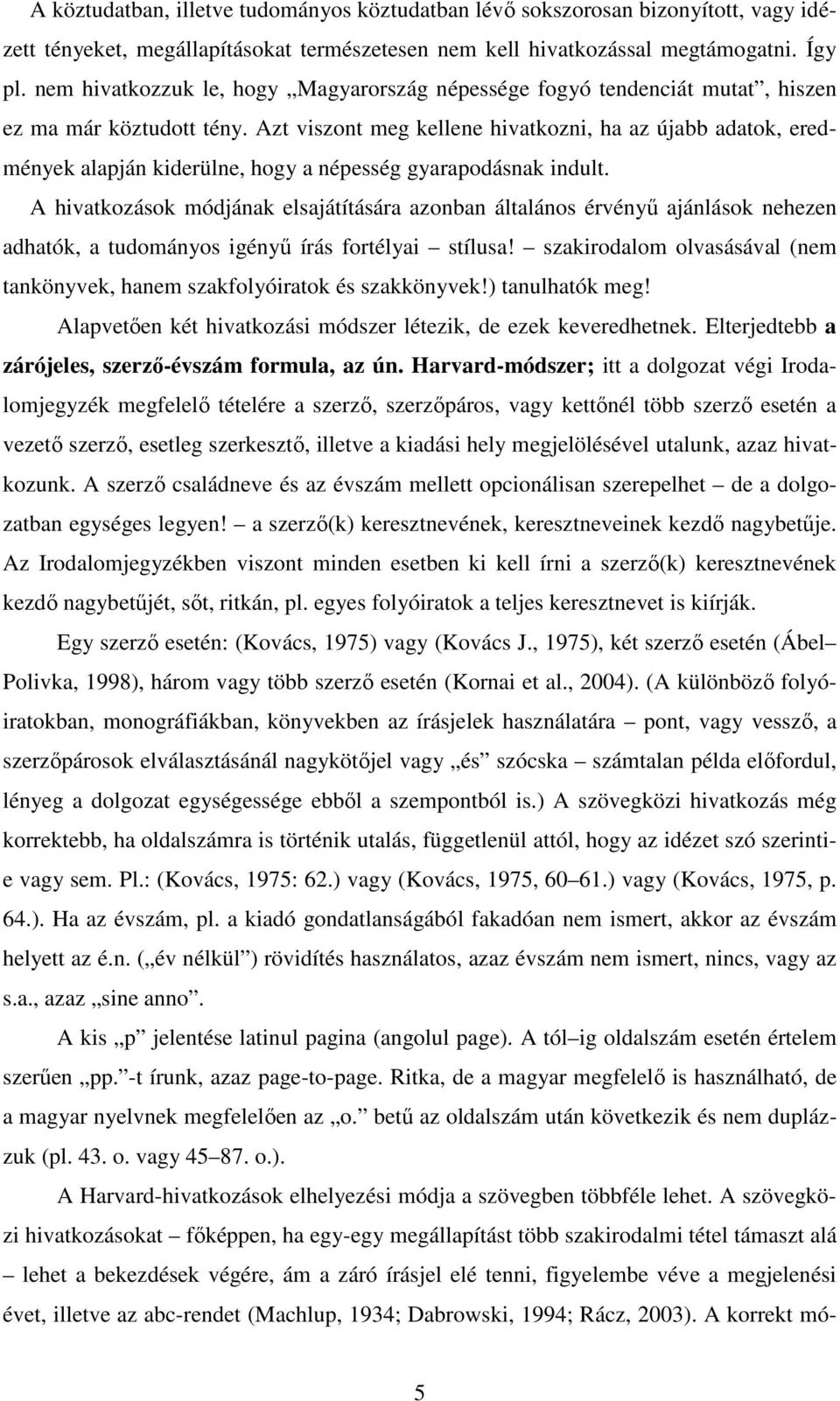 Azt viszont meg kellene hivatkozni, ha az újabb adatok, eredmények alapján kiderülne, hogy a népesség gyarapodásnak indult.