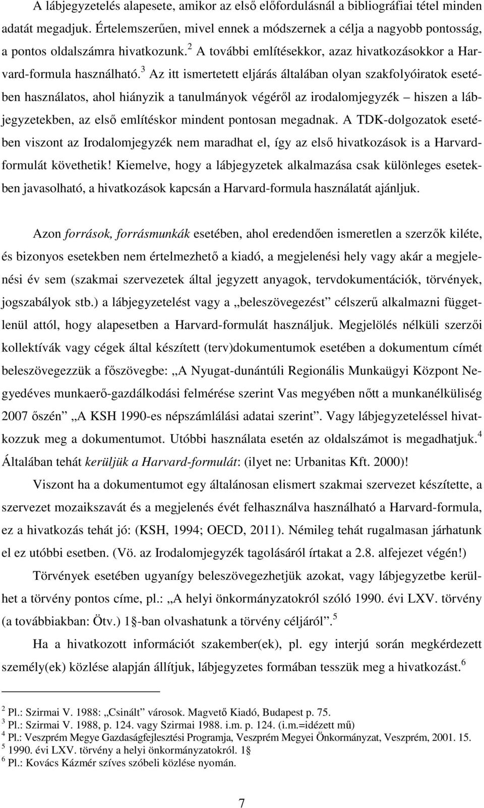 3 Az itt ismertetett eljárás általában olyan szakfolyóiratok esetében használatos, ahol hiányzik a tanulmányok végéről az irodalomjegyzék hiszen a lábjegyzetekben, az első említéskor mindent pontosan