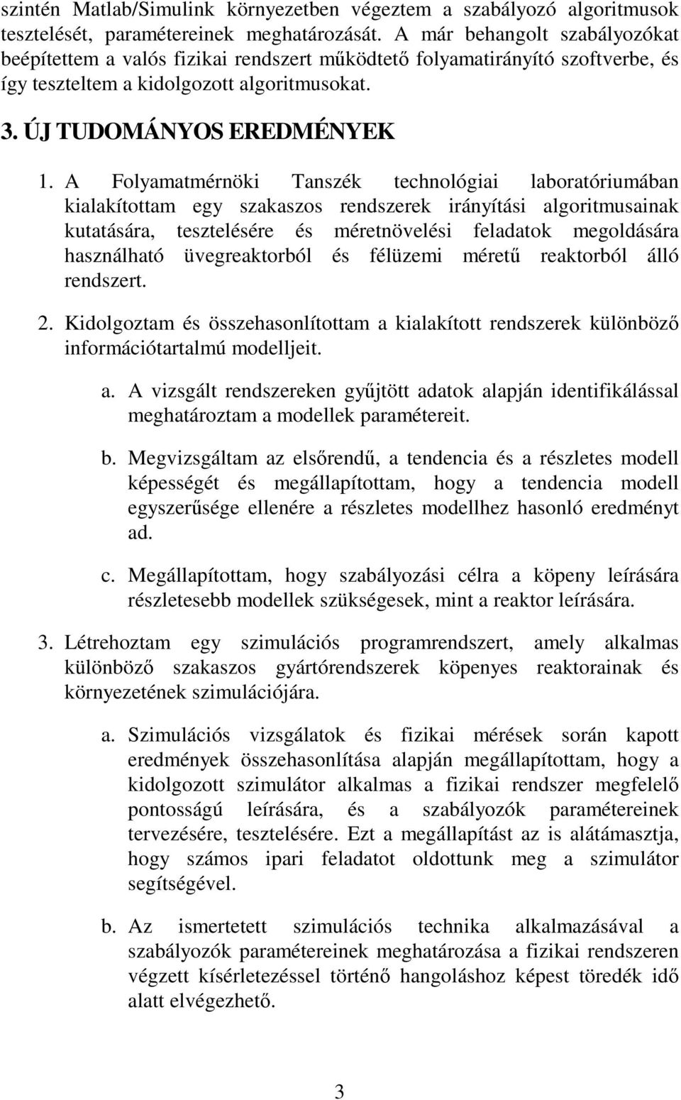 A Folyamatmérnöki Tanszék technológiai laboratóriumában kialakítottam egy szakaszos rendszerek irányítási algoritmusainak kutatására, tesztelésére és méretnövelési feladatok megoldására használható