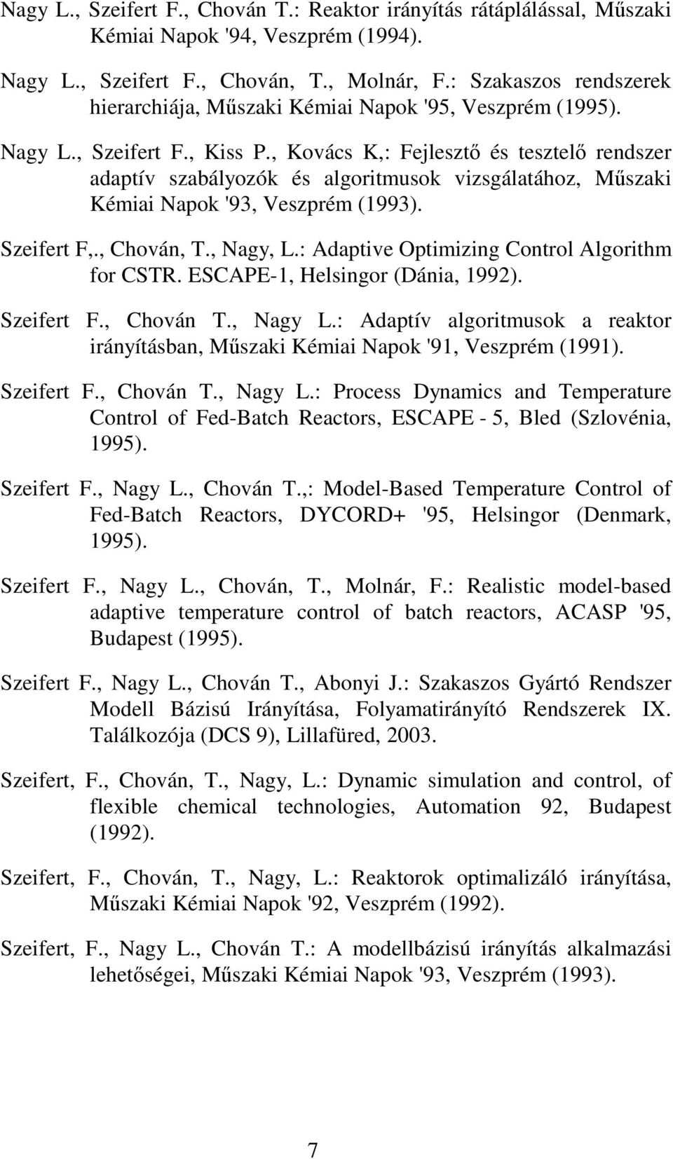 , Kovács K,: Fejleszt és tesztel rendszer adaptív szabályozók és algoritmusok vizsgálatához, Mszaki Kémiai Napok '93, Veszprém (1993). Szeifert F,., Chován, T., Nagy, L.